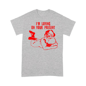 I'm Laying On Your Present Funny Christmas Gift Tee Shirt Gift For Christmas