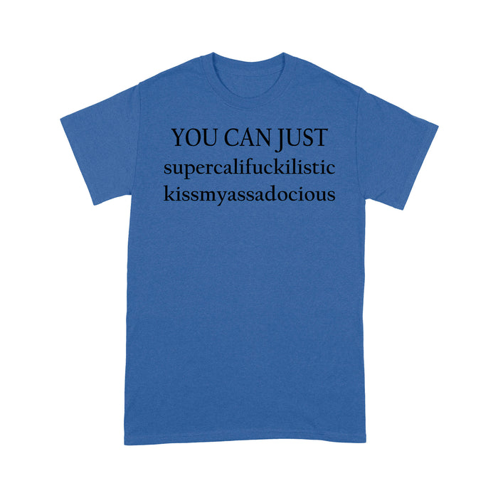 You Can Just Supercalifuckilistic Kissmyassadocious Funny. - Standard T-shirt  Tee Shirt Gift For Christmas