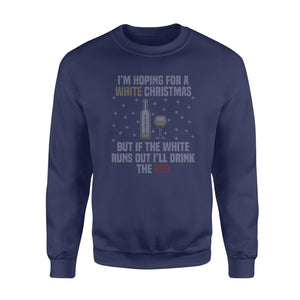 I'm hoping for a white Christmas, but if the white runs out I'll drink the red - Funny Christmas ugly sweatshirt unique family gift idea