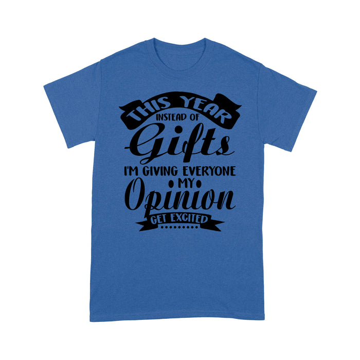 This year instead of Gilts i'm giving everyone my opinion get excited - Standard T-shirt  Tee Shirt Gift For Christmas