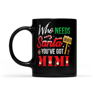 Who Needs Santa When You've Got Mimi Funny Christmas -   Black Mug Gift For Christmas