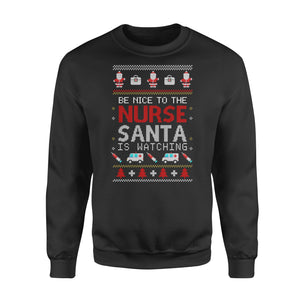 Be nice to the nurse Santa is watching nurse women sweatshirt funny sweatshirt gifts christmas ugly sweater for men and women