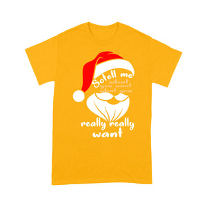 So Tell Me What You Want Really Want Christmas - Standard T-shirt  Tee Shirt Gift For Christmas