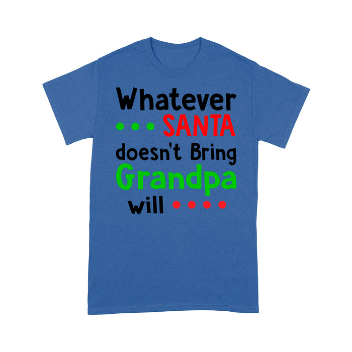 Whatever Santa Doesn't Bring Grandpa Will Funny Christmas - Standard T-shirt  Tee Shirt Gift For Christmas