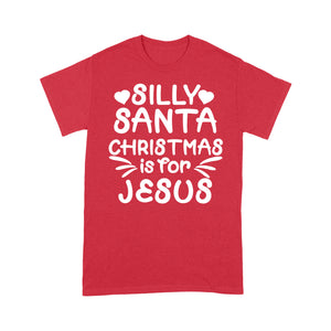 Silly Santa Christmas is For Jesus Sweet Gift. - Standard T-shirt  Tee Shirt Gift For Christmas