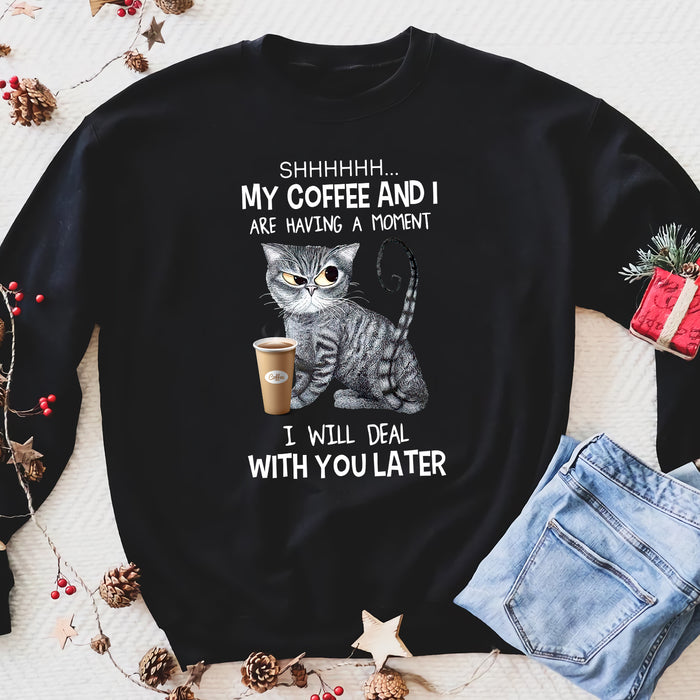 Shhhhhh ... My Coffee And I Are Having A Moment I wil deal with you later - funny sweatshirt gifts christmas ugly sweater for men and women