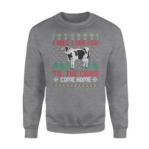 I will love you til the cows come home - Funny sweatshirt gifts christmas ugly sweater for men and women