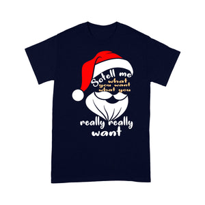 So Tell Me What You Want Really Want Christmas - Standard T-shirt  Tee Shirt Gift For Christmas