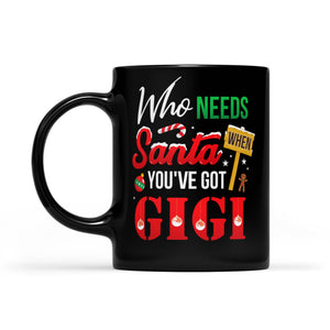 Who Needs Santa When You've Got Gigi Funny Christmas -  Black Mug Gift For Christmas